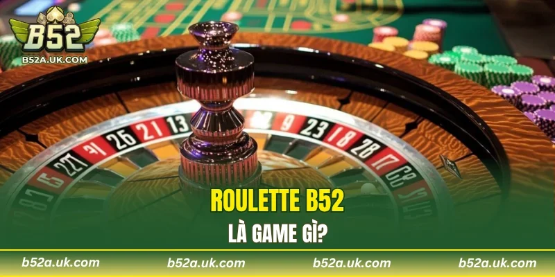 Roulette B52 thu hút đông đảo player từ tân thủ đến chuyên nghiệp